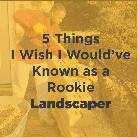 5 चीजें जो मैं चाहता हूं कि मैं एक रूकी लैंडस्केपर के रूप में जाना जाता